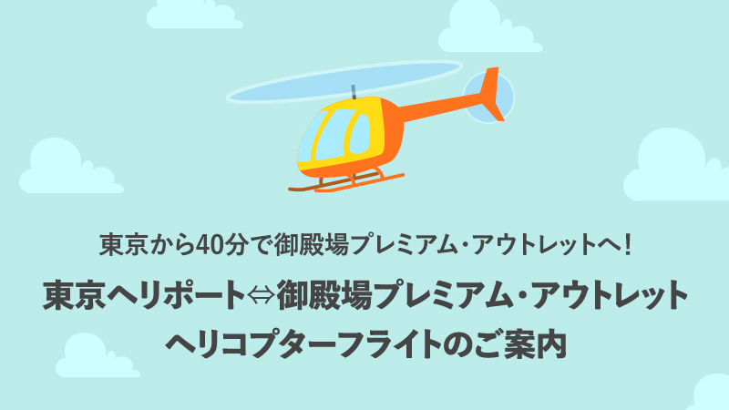 東京から40分で御殿場プレミアム・アウトレットへ！ 東京ヘリポート⇔御殿場プレミアム・アウトレット ヘリコプターフライトのご案内