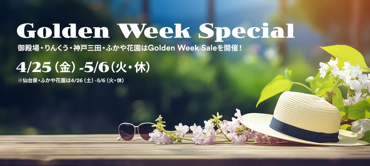 Golden Week Special 御殿場・りんくう・神戸三田・ふかや花園はGolden Week Saleを開催！ 4/25（金）-5/6（火・休） ※仙台泉・ふかや花園は4/26（土）-5/6（火・休）