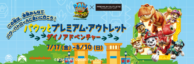 【PAW Patrol × Premium Outlets®】この夏は、家族みんなでパウ・パトロールに会いに行こう！ パウッとプレミアム・アウトレット ダイノアドベンチャー 7/17（金）-8/30（日）