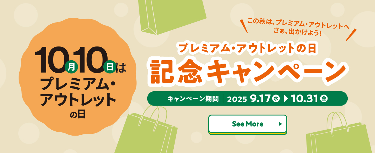 10月10日はプレミアム・アウトレットの日 この秋はプレミアム・アウトレットへさあ、出かけよう！ プレミアム・アウトレットの日 記念キャンペーン キャンペーン期間：2025.9.17（水）→10.31（金） See More