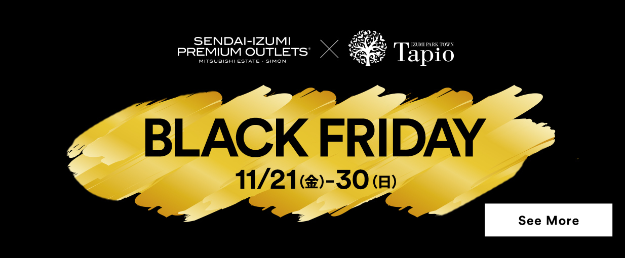 [SENDAI-IZUMI PREMIUM OUTLETS® × IZUIMI PARK TOWN Tapio] Black Friday 11/21（金）～30（日） See More