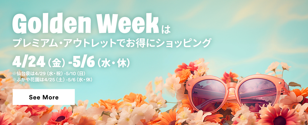 Golden Weekはプレミアム・アウトレットでお得にショッピング 4/24（金）-5/6（水・休） ※仙台泉は4/29（水・祝）-5/10（日）※ふかや花園は4/25（土）-5/6（水・休） See More