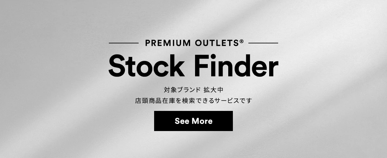 PREMIUM OUTLETS(R) Stock Finder 対象ブランド拡大中 店頭商品在庫を検索できるサービスです See More