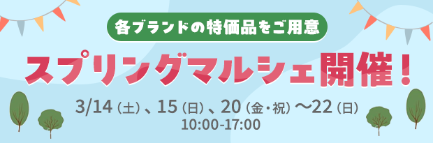 【各ブランドの特価品をご用意】スプリングマルシェ開催！3/14（土）、15（日）、20（金・祝）～22（日）10:00～17:00