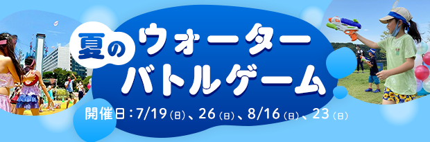 夏のウォーターバトルゲーム 開催日：7/19（日）、26（日）、8/16（日）、23（日）