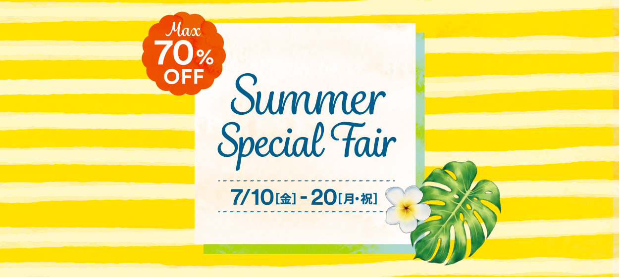 Summer Special Fair 7/10（金）-20（月・祝）