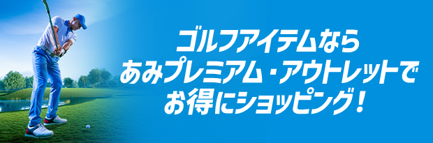 ゴルフイベントならあみプレミアム・アウトレットでお得にショッピング！