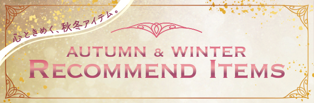 心ときめく、秋冬アイテム。AUTUMN & WINTER RECOMMEND ITEMS