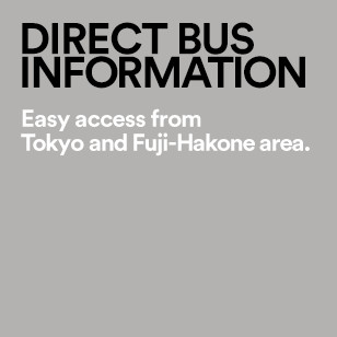 DIRECT BUS INFORMATION Easy access from Tokyo and Fuji-Hakone area