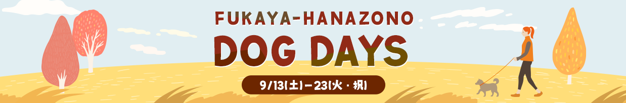 FUKAYA-HANAZONO DOG DAYS 9/13（土）-23（火・祝）