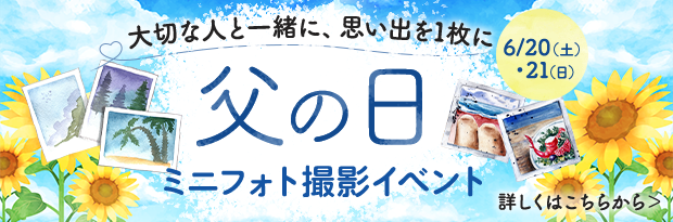大切な人と一緒に、思い出を1枚に 6/20（土）・21（日） 父の日 ミニフォト撮影イベント 詳しくはこちらから＞