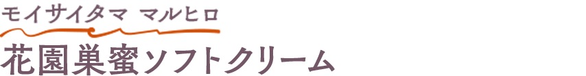 モイサイタマ マルヒロ 花園巣蜜ソフトクリーム