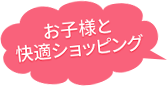 お子様と快適ショッピング