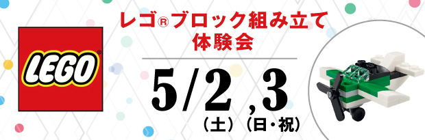 LEGO レゴ®ブロック組み立て体験会 5/2（土）、5/3（日・祝）