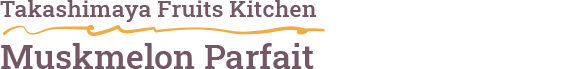 Takashimaya Fruits Kitchen Muskmelon Parfait