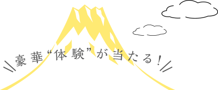 豪華“体験”が当たる!!