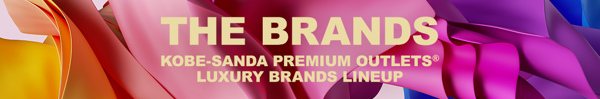 THE BRANDS KOBE-SANDA PREMIUM OUTLETS(R) LUXURY BRANDS LINEUP