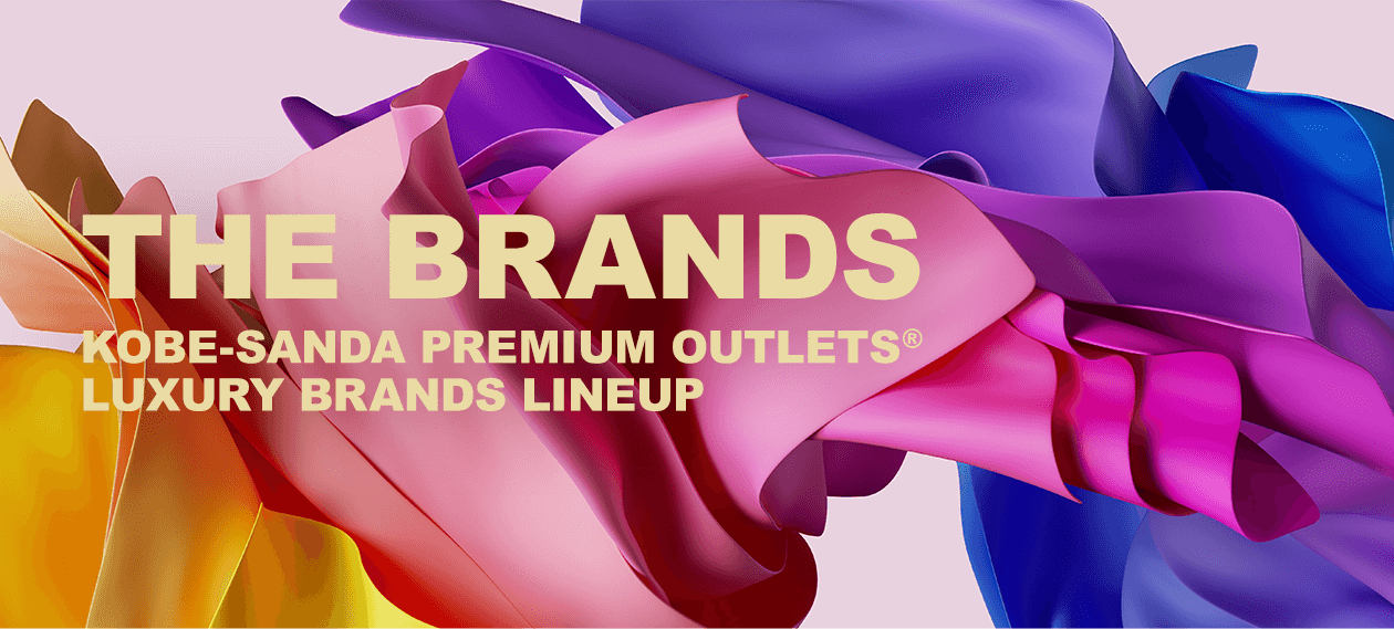 THE BRANDS KOBE-SANDA PREMIUM OUTLETS® LUXURY BRANDS LINEUP