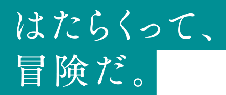 はたらくって、冒険だ。