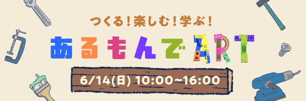 つくる！楽しむ！学ぶ！「あるもんでART」6/14（日）10:00～16:00