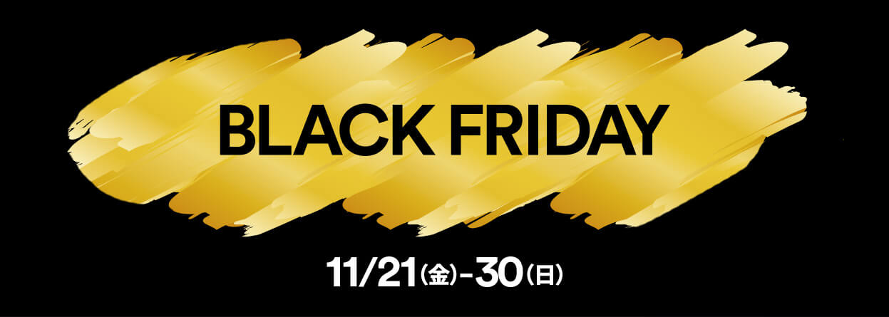BLACK FRIDAY 11/21（金）-30（日）