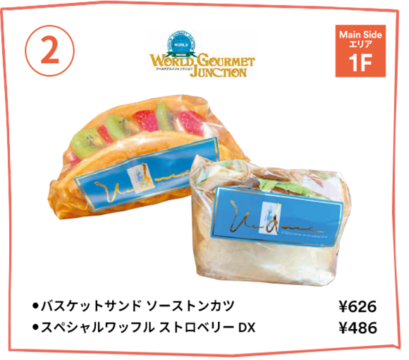 [2] World Gourmet Junction【Main Side エリア 1F】・バスケットサンド ソーストンカツ：￥626・スペシャルワッフル ストロベリーＤＸ：￥486