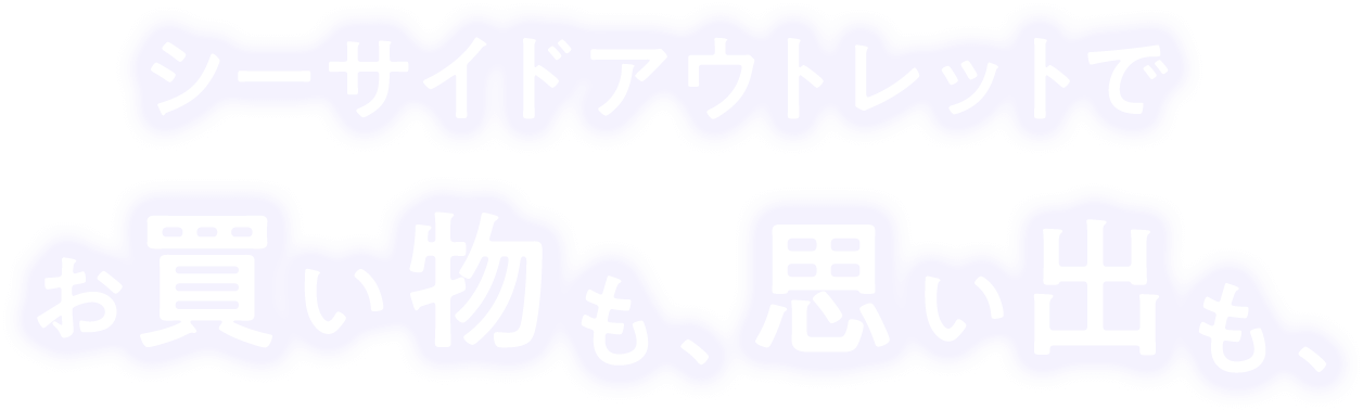 シーサイドアウトレットでお買い物も、思い出も、[Seaside Shopping]