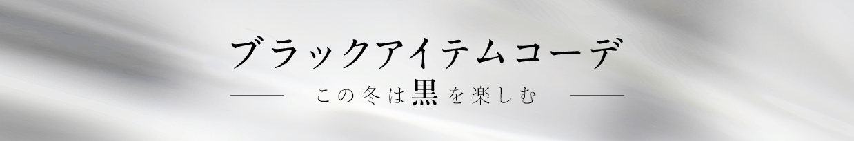 ブラックアイテムコーデ この冬は黒を楽しむ