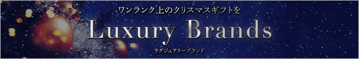 ワンランク上のクリスマスギフトを Luxury Brands（ラグジュアリーブランド）