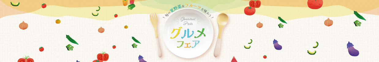 旬の夏やさい＆フルーツを味わう！グルメフェア
