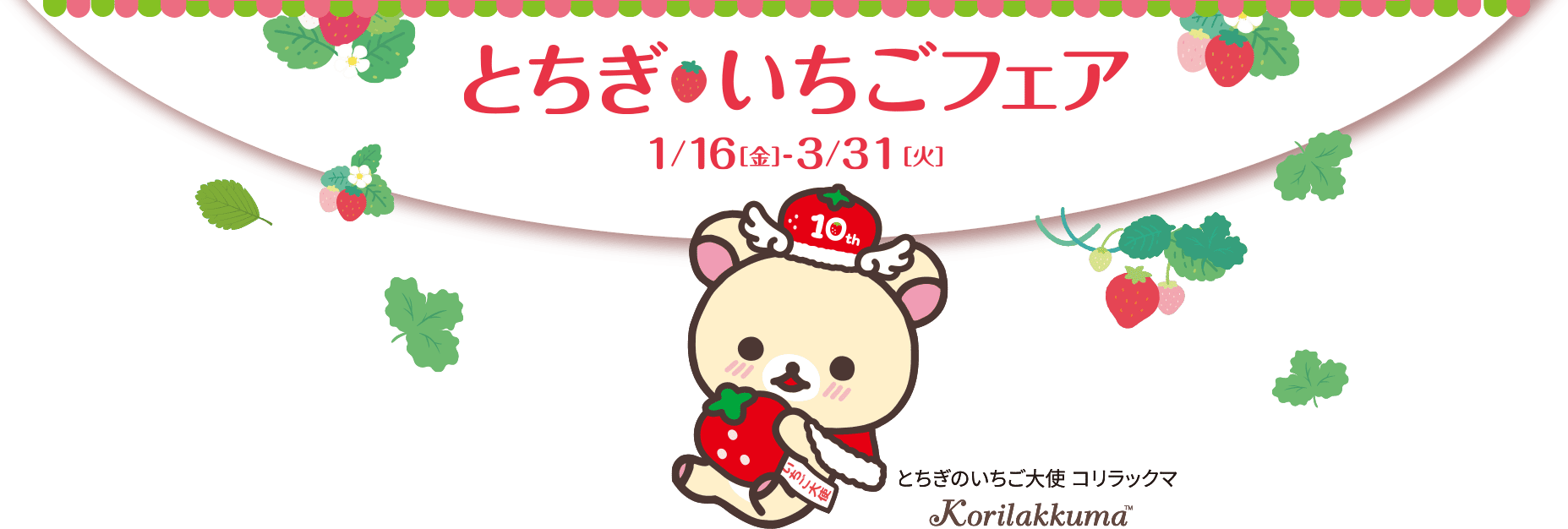 とちぎいちごフェア 1/16 [金] - 3/31 [火] 10th とちぎのいちご大使 コリラックマ Korilakkuma