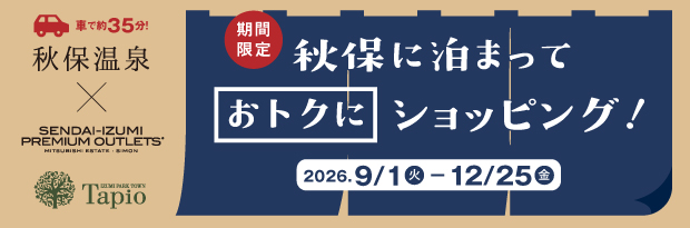 「車で約35分！」秋保温泉 × SENDAI-IZUMI PREMIUM OUTLETS' (R) Tapio 【期間限定】秋保に泊まっておトクにショッピング！ 2026.9/1（火）-12/25（金）