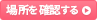 場所を確認する