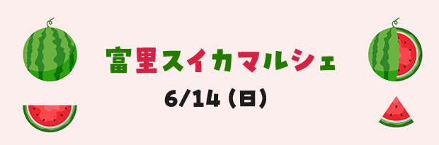 富里スイカマルシェ 6/14（日）