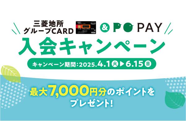 三菱地所グループCARD ＆PO PAY 入会キャンペーン キャンペーン期間：2025.4.1(火) ▶ 6.15(日) 最大7,000円分のポイントをプレゼント！