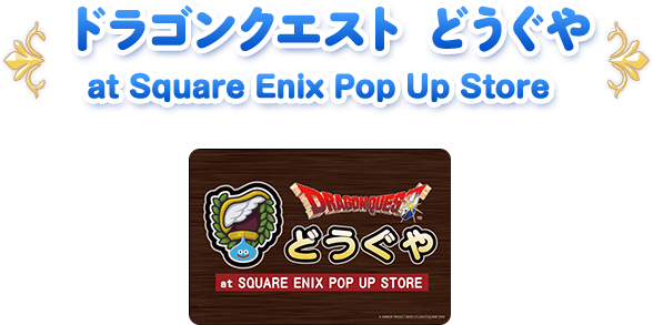ドラゴンクエスト どうぐや at Square Enix Pop Up Store「DRAGON QUEST どうぐや」at SQUARE ENIX POP UP STORE