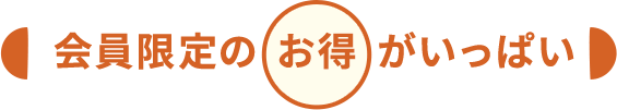 会員限定のお得がいっぱい