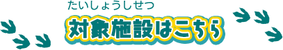 対象施設はこちら