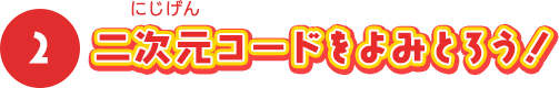 二次元コードをよみとろう！
