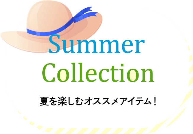 Summer Collection 夏を楽しむオススメアイテム！