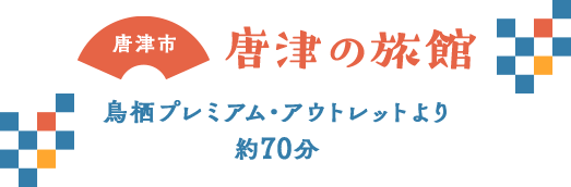 唐津市 唐津の旅館 鳥栖プレミアムアウトレットより約70分